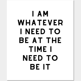 I am whatever I need to be at the time I need to be it! Posters and Art